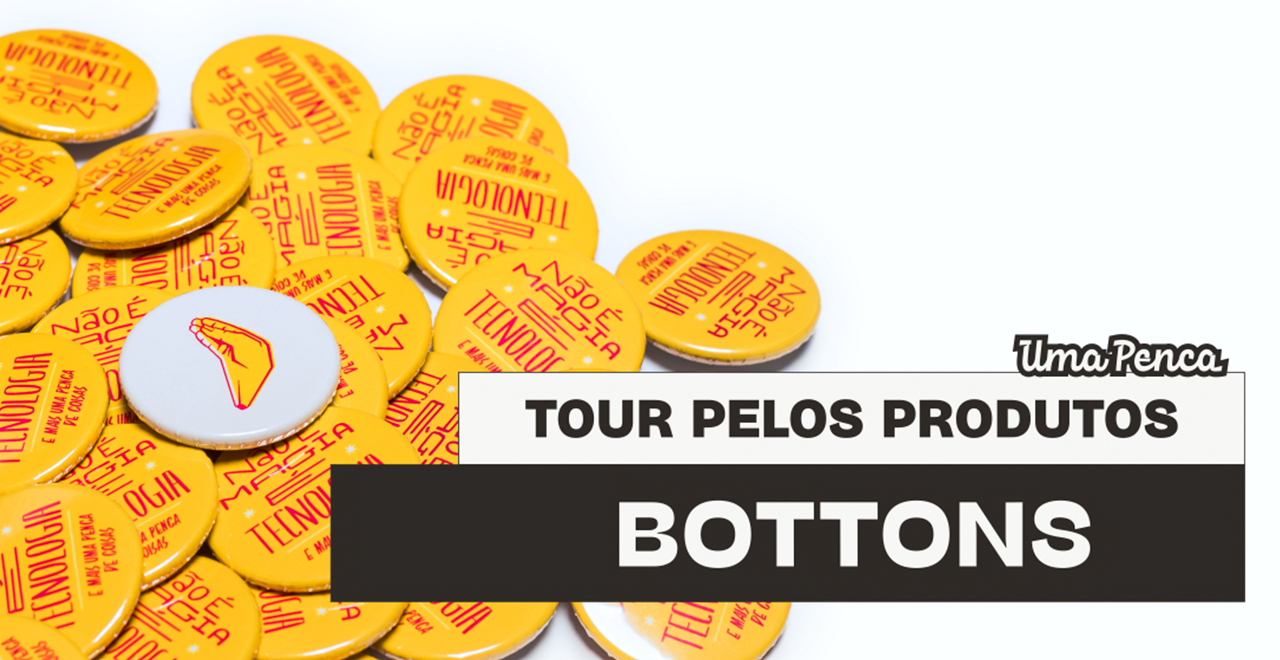 Tour pelos produtos #4: Bottons Personalizados